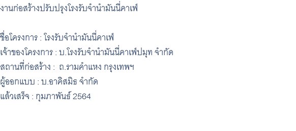 งานก่อสร้างปรับปรุงโรงรับจำนำมันนี่คาเฟ่ ชื่อโครงการ : โรงรับจำนำมันนี่คาเฟ่ เจ้าของโครงการ : บ.โรงรับจำนำมันนี่คาเฟ่ปมุท จำกัด สถานที่ก่อสร้าง : ถ.รามคำแหง กรุงเทพฯ ผู้ออกแบบ : บ.อาคิสมิธ จำกัด แล้วเสร็จ : กุมภาพันธ์ 2564 