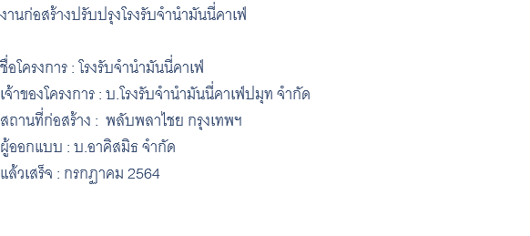 งานก่อสร้างปรับปรุงโรงรับจำนำมันนี่คาเฟ่ ชื่อโครงการ : โรงรับจำนำมันนี่คาเฟ่ เจ้าของโครงการ : บ.โรงรับจำนำมันนี่คาเฟ่ปมุท จำกัด สถานที่ก่อสร้าง : พลับพลาไชย กรุงเทพฯ ผู้ออกแบบ : บ.อาคิสมิธ จำกัด แล้วเสร็จ : กรกฏาคม 2564 